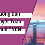 Hướng Dẫn Quyết Toán Thuế TNCN