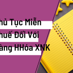 Thủ Tục Miễn Thuế Đối Với Hàng Hóa Xuất Nhập Khẩu