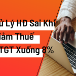 Cách xử lý hóa đơn ghi sai thuế suất khi giảm thuế GTGT xuống 8% mà cơ sở kinh doanh chưa tự điều chỉnh