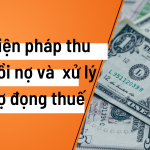 Các biện pháp thu hồi nợ thuế và xử lý nợ đọng thuế