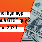 Thời hạn nộp thuế GTGT quý 2 năm 2023